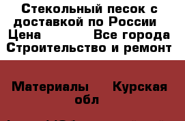  Стекольный песок с доставкой по России › Цена ­ 1 190 - Все города Строительство и ремонт » Материалы   . Курская обл.